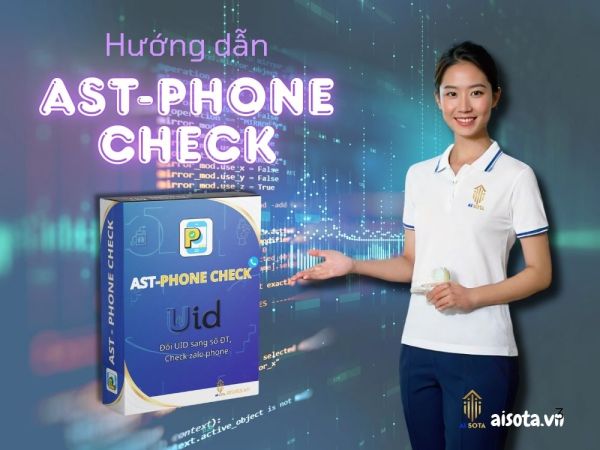 Tổng hợp hướng dẫn sử dụng phần mềm AST-UID PHONE